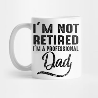 I'm Not Retired I'm A Professional Dad Mug